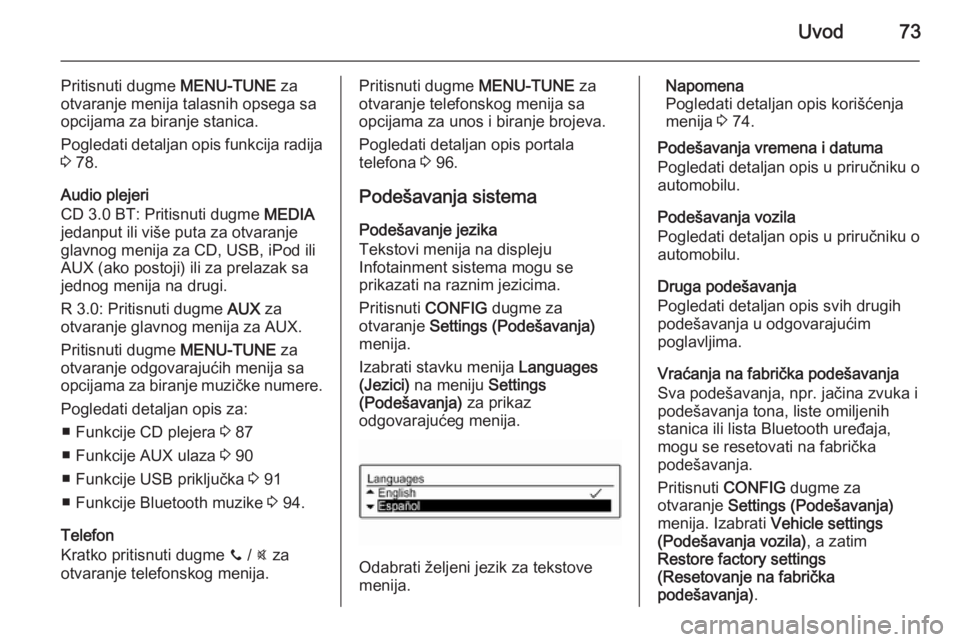 OPEL ADAM 2014 Uputstvo za rukovanje Infotainment sistemom (in Serbian) Uvod73
Pritisnuti dugme MENU-TUNE za
otvaranje menija talasnih opsega sa
opcijama za biranje stanica.
Pogledati detaljan opis funkcija radija
3 78.
Audio plejeri
CD 3.0 BT: Pritisnuti dugme MEDIA
je OPEL ADAM 2014 Uputstvo za rukovanje Infotainment sistemom (in Serbian) Uvod73
Pritisnuti dugme MENU-TUNE za
otvaranje menija talasnih opsega sa
opcijama za biranje stanica.
Pogledati detaljan opis funkcija radija
3 78.
Audio plejeri
CD 3.0 BT: Pritisnuti dugme MEDIA
je