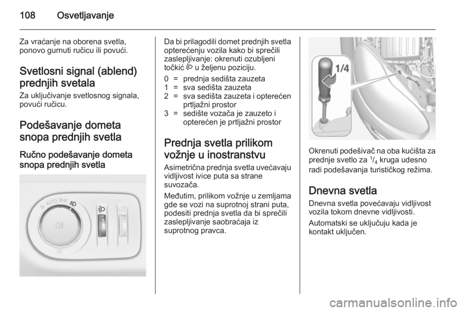 OPEL ADAM 2014 Uputstvo za rukovanje Infotainment sistemom (in Serbian) 108Osvetljavanje
Za vraćanje na oborena svetla,
ponovo gurnuti ručicu ili povući.
Svetlosni signal (ablend) prednjih svetala Za uključivanje svetlosnog signala,
povući ručicu.
Podešavanje domet OPEL ADAM 2014 Uputstvo za rukovanje Infotainment sistemom (in Serbian) 108Osvetljavanje
Za vraćanje na oborena svetla,
ponovo gurnuti ručicu ili povući.
Svetlosni signal (ablend) prednjih svetala Za uključivanje svetlosnog signala,
povući ručicu.
Podešavanje domet