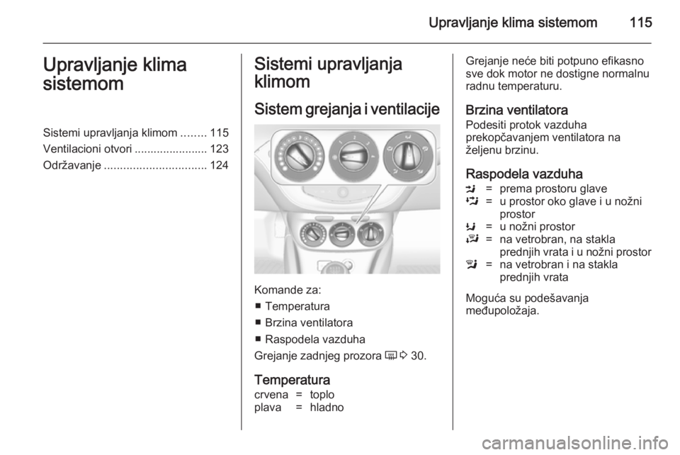 OPEL ADAM 2014 Uputstvo za rukovanje Infotainment sistemom (in Serbian) Upravljanje klima sistemom115Upravljanje klima
sistemomSistemi upravljanja klimom ........115
Ventilacioni otvori ....................... 123
Održavanje ................................ 124Sistemi up OPEL ADAM 2014 Uputstvo za rukovanje Infotainment sistemom (in Serbian) Upravljanje klima sistemom115Upravljanje klima
sistemomSistemi upravljanja klimom ........115
Ventilacioni otvori ....................... 123
Održavanje ................................ 124Sistemi up