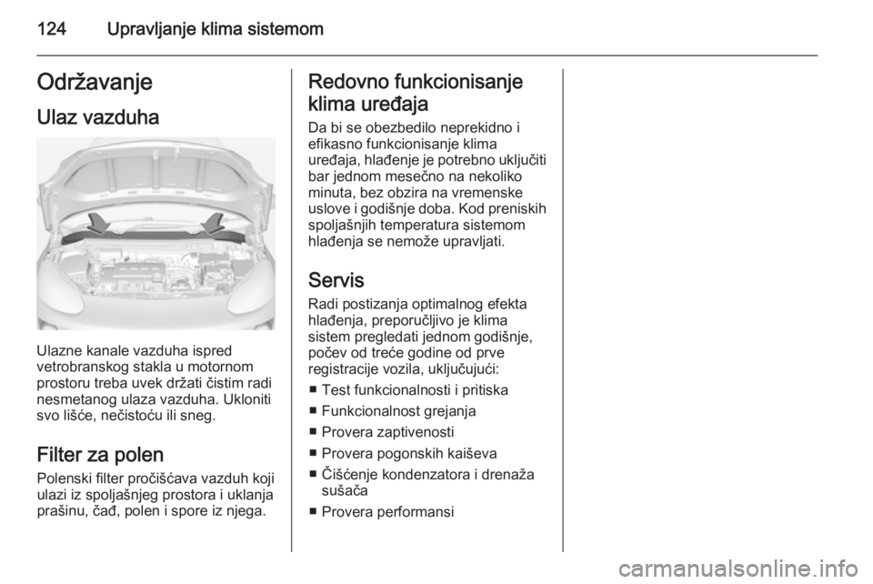 OPEL ADAM 2014 Uputstvo za rukovanje Infotainment sistemom (in Serbian) 124Upravljanje klima sistemomOdržavanjeUlaz vazduha
Ulazne kanale vazduha ispred
vetrobranskog stakla u motornom
prostoru treba uvek držati čistim radi
nesmetanog ulaza vazduha. Ukloniti
svo lišć OPEL ADAM 2014 Uputstvo za rukovanje Infotainment sistemom (in Serbian) 124Upravljanje klima sistemomOdržavanjeUlaz vazduha
Ulazne kanale vazduha ispred
vetrobranskog stakla u motornom
prostoru treba uvek držati čistim radi
nesmetanog ulaza vazduha. Ukloniti
svo lišć