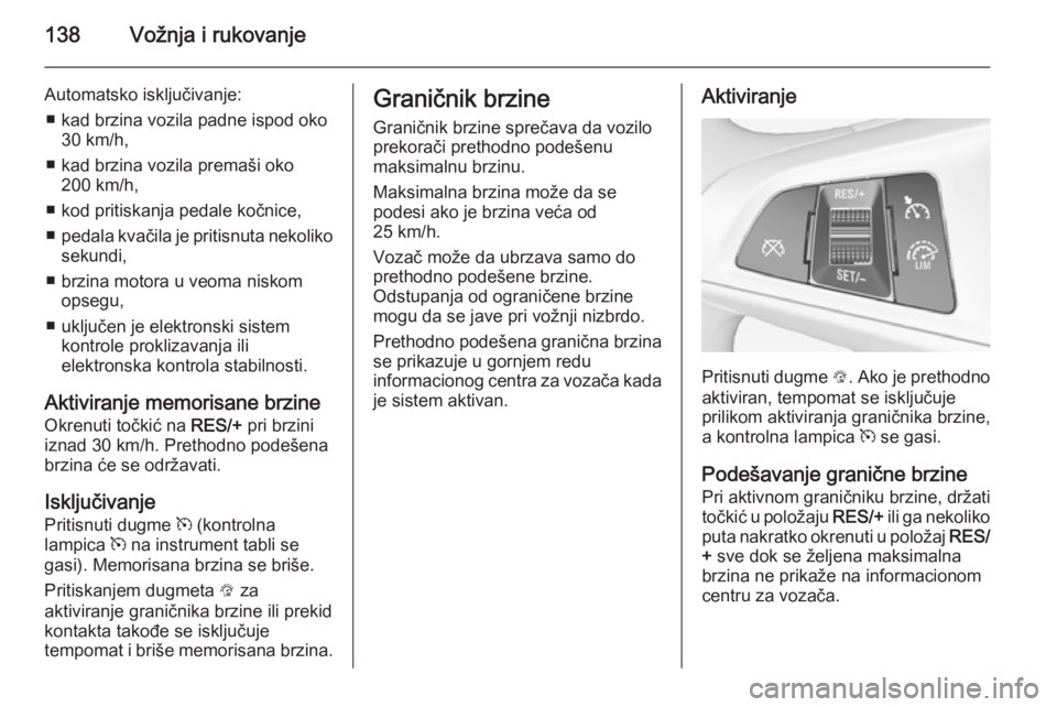 OPEL ADAM 2014 Uputstvo za rukovanje Infotainment sistemom (in Serbian) 138Vožnja i rukovanje
Automatsko isključivanje:■ kad brzina vozila padne ispod oko 30 km/h,
■ kad brzina vozila premaši oko 200 km/h,
■ kod pritiskanja pedale kočnice, ■ pedala kvačila je OPEL ADAM 2014 Uputstvo za rukovanje Infotainment sistemom (in Serbian) 138Vožnja i rukovanje
Automatsko isključivanje:■ kad brzina vozila padne ispod oko 30 km/h,
■ kad brzina vozila premaši oko 200 km/h,
■ kod pritiskanja pedale kočnice, ■ pedala kvačila je