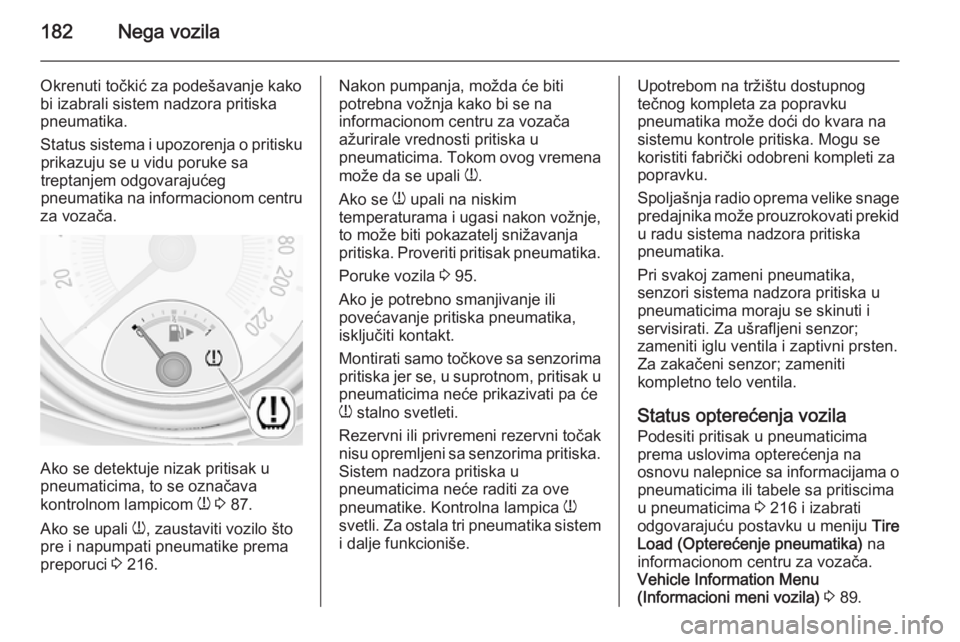 OPEL ADAM 2014 Uputstvo za rukovanje Infotainment sistemom (in Serbian) 182Nega vozila
Okrenuti točkić za podešavanje kakobi izabrali sistem nadzora pritiska
pneumatika.
Status sistema i upozorenja o pritisku prikazuju se u vidu poruke sa
treptanjem odgovarajućeg
pneu OPEL ADAM 2014 Uputstvo za rukovanje Infotainment sistemom (in Serbian) 182Nega vozila
Okrenuti točkić za podešavanje kakobi izabrali sistem nadzora pritiska
pneumatika.
Status sistema i upozorenja o pritisku prikazuju se u vidu poruke sa
treptanjem odgovarajućeg
pneu