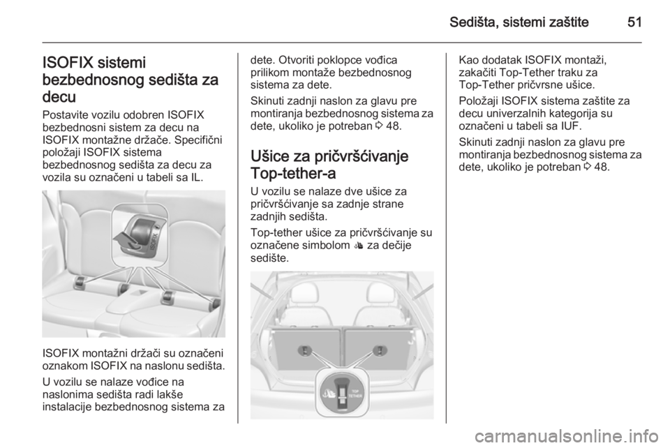 OPEL ADAM 2014 Uputstvo za rukovanje Infotainment sistemom (in Serbian) Sedišta, sistemi zaštite51ISOFIX sistemi
bezbednosnog sedišta za
decu Postavite vozilu odobren ISOFIX
bezbednosni sistem za decu na
ISOFIX montažne držače. Specifični
položaji ISOFIX sistema
b OPEL ADAM 2014 Uputstvo za rukovanje Infotainment sistemom (in Serbian) Sedišta, sistemi zaštite51ISOFIX sistemi
bezbednosnog sedišta za
decu Postavite vozilu odobren ISOFIX
bezbednosni sistem za decu na
ISOFIX montažne držače. Specifični
položaji ISOFIX sistema
b