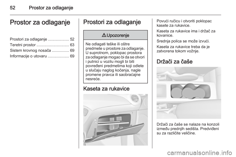 OPEL ADAM 2014 Uputstvo za rukovanje Infotainment sistemom (in Serbian) 52Prostor za odlaganjeProstor za odlaganjeProstori za odlaganje...................52
Teretni prostor ............................. 63
Sistem krovnog nosača ...............69
Informacije o utovaru ... OPEL ADAM 2014 Uputstvo za rukovanje Infotainment sistemom (in Serbian) 52Prostor za odlaganjeProstor za odlaganjeProstori za odlaganje...................52
Teretni prostor ............................. 63
Sistem krovnog nosača ...............69
Informacije o utovaru ...