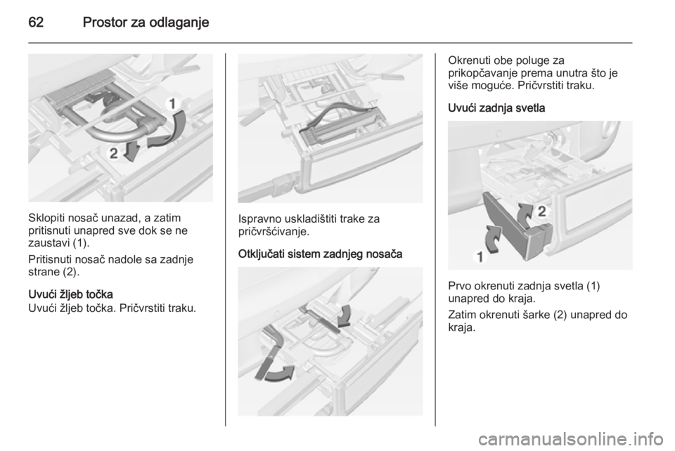 OPEL ADAM 2014 Uputstvo za rukovanje Infotainment sistemom (in Serbian) 62Prostor za odlaganje
Sklopiti nosač unazad, a zatim
pritisnuti unapred sve dok se ne
zaustavi (1).
Pritisnuti nosač nadole sa zadnje
strane (2).
Uvući žljeb točka
Uvući žljeb točka. Pričvrs OPEL ADAM 2014 Uputstvo za rukovanje Infotainment sistemom (in Serbian) 62Prostor za odlaganje
Sklopiti nosač unazad, a zatim
pritisnuti unapred sve dok se ne
zaustavi (1).
Pritisnuti nosač nadole sa zadnje
strane (2).
Uvući žljeb točka
Uvući žljeb točka. Pričvrs