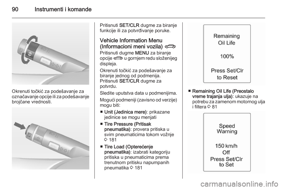 OPEL ADAM 2014 Uputstvo za rukovanje Infotainment sistemom (in Serbian) 90Instrumenti i komande
Okrenuti točkić za podešavanje za
označavanje opcije ili za podešavanje
brojčane vrednosti.
Pritisnuti SET/CLR dugme za biranje
funkcije ili za potvrđivanje poruke.
Ve OPEL ADAM 2014 Uputstvo za rukovanje Infotainment sistemom (in Serbian) 90Instrumenti i komande
Okrenuti točkić za podešavanje za
označavanje opcije ili za podešavanje
brojčane vrednosti.
Pritisnuti SET/CLR dugme za biranje
funkcije ili za potvrđivanje poruke.
Ve