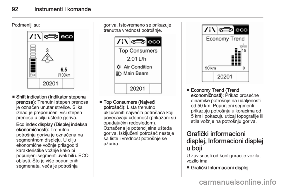 OPEL ADAM 2014 Uputstvo za rukovanje Infotainment sistemom (in Serbian) 92Instrumenti i komande
Podmeniji su:
■Shift indication (Indikator stepena
prenosa) : Trenutni stepen prenosa
je označen unutar strelice. Slika
iznad je preporučeni viši stepen
prenosa u cilju u OPEL ADAM 2014 Uputstvo za rukovanje Infotainment sistemom (in Serbian) 92Instrumenti i komande
Podmeniji su:
■Shift indication (Indikator stepena
prenosa) : Trenutni stepen prenosa
je označen unutar strelice. Slika
iznad je preporučeni viši stepen
prenosa u cilju u