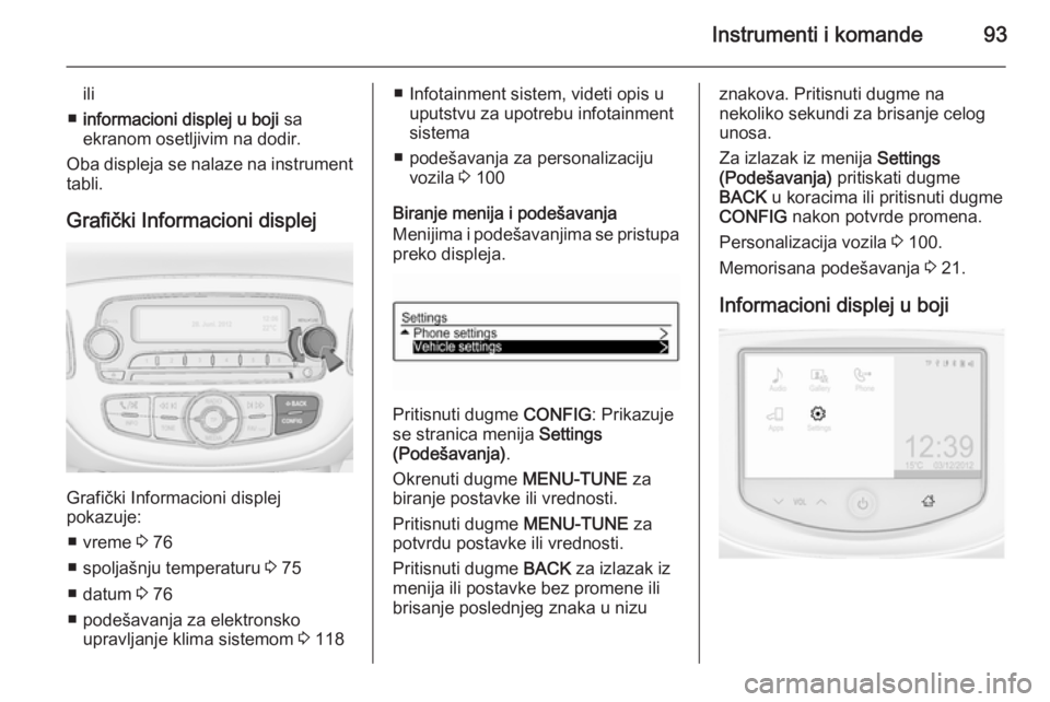 OPEL ADAM 2014 Uputstvo za rukovanje Infotainment sistemom (in Serbian) Instrumenti i komande93
ili
■ informacioni displej u boji sa
ekranom osetljivim na dodir.
Oba displeja se nalaze na instrument
tabli.
Grafički Informacioni displej
Grafički Informacioni displej
p OPEL ADAM 2014 Uputstvo za rukovanje Infotainment sistemom (in Serbian) Instrumenti i komande93
ili
■ informacioni displej u boji sa
ekranom osetljivim na dodir.
Oba displeja se nalaze na instrument
tabli.
Grafički Informacioni displej
Grafički Informacioni displej
p