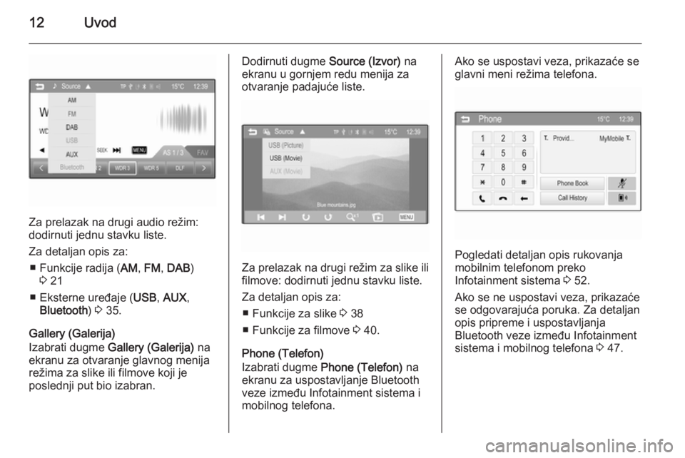 OPEL ADAM 2014.5  Uputstvo za rukovanje Infotainment sistemom (in Serbian) 12Uvod
Za prelazak na drugi audio režim:
dodirnuti jednu stavku liste.
Za detaljan opis za: ■ Funkcije radija ( AM, FM , DAB )
3  21
■ Eksterne uređaje ( USB, AUX ,
Bluetooth ) 3  35.
Gallery (G