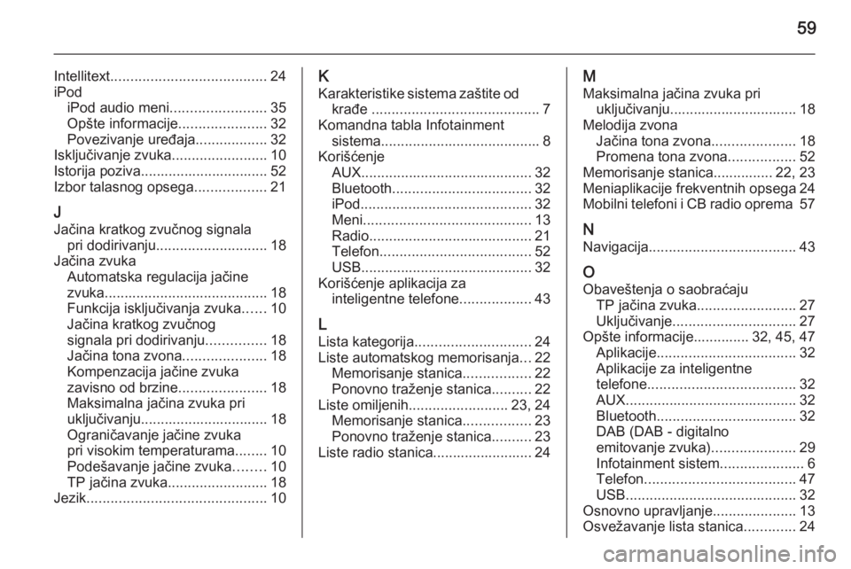 OPEL ADAM 2014.5  Uputstvo za rukovanje Infotainment sistemom (in Serbian) 59
Intellitext....................................... 24
iPod iPod audio meni ........................35
Opšte informacije ......................32
Povezivanje uređaja ..................32
Isključi