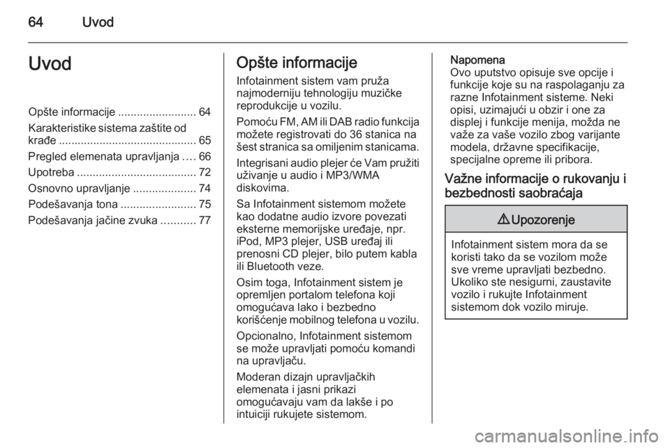 OPEL ADAM 2014.5  Uputstvo za rukovanje Infotainment sistemom (in Serbian) 64UvodUvodOpšte informacije.........................64
Karakteristike sistema zaštite od
krađe ............................................ 65
Pregled elemenata upravljanja ....66
Upotreba ........