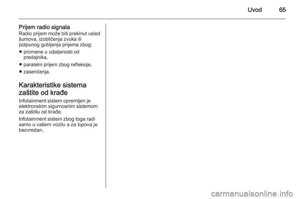 OPEL ADAM 2014.5  Uputstvo za rukovanje Infotainment sistemom (in Serbian) Uvod65
Prijem radio signalaRadio prijem može biti prekinut usled šumova, izobličenja zvuka ili
potpunog gubljenja prijema zbog:
■ promene u udaljenosti od predajnika,
■ paralelni prijem zbog re
