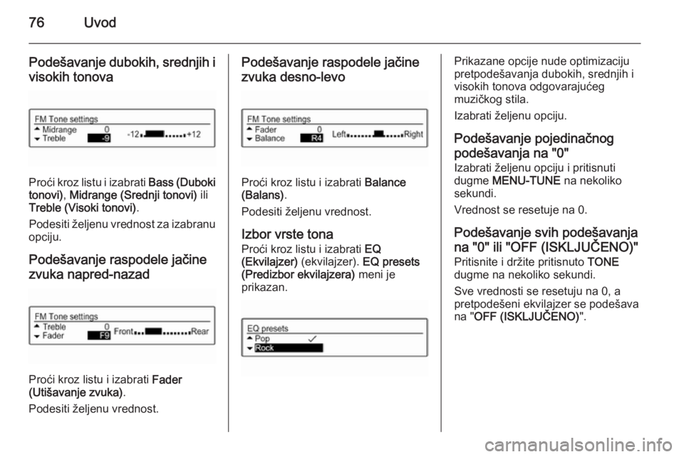 OPEL ADAM 2014.5 Uputstvo za rukovanje Infotainment sistemom (in Serbian) 76Uvod
Podešavanje dubokih, srednjih i
visokih tonova
Proći kroz listu i izabrati Bass (Duboki
tonovi) , Midrange (Srednji tonovi) ili
Treble (Visoki tonovi) .
Podesiti željenu vrednost za izabra OPEL ADAM 2014.5 Uputstvo za rukovanje Infotainment sistemom (in Serbian) 76Uvod
Podešavanje dubokih, srednjih i
visokih tonova
Proći kroz listu i izabrati Bass (Duboki
tonovi) , Midrange (Srednji tonovi) ili
Treble (Visoki tonovi) .
Podesiti željenu vrednost za izabra