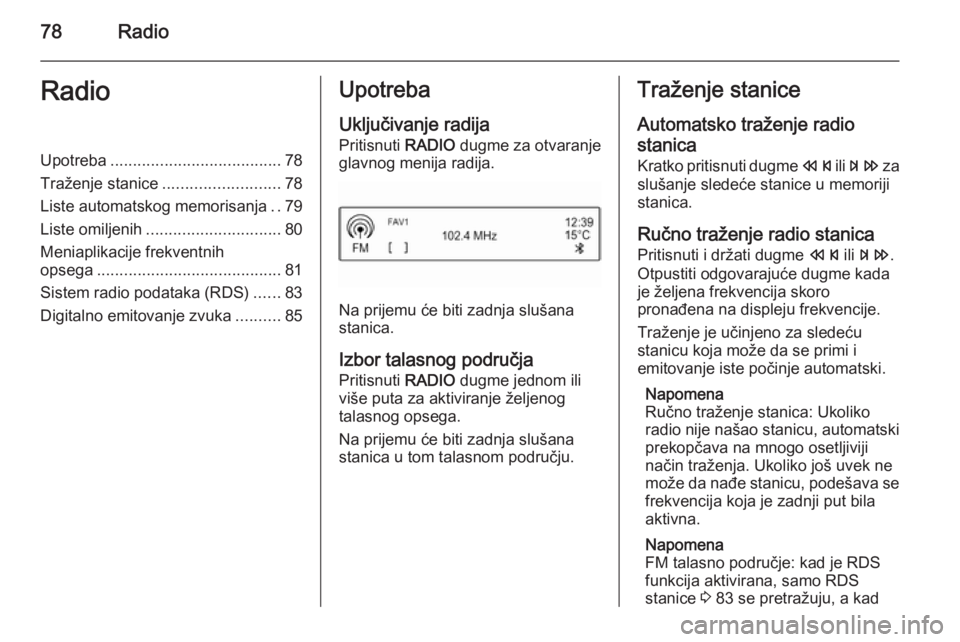 OPEL ADAM 2014.5  Uputstvo za rukovanje Infotainment sistemom (in Serbian) 78RadioRadioUpotreba...................................... 78
Traženje stanice .......................... 78
Liste automatskog memorisanja ..79
Liste omiljenih .............................. 80
Menia