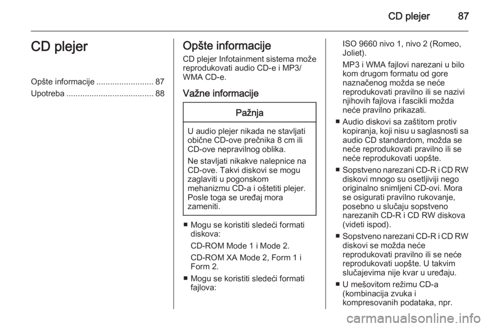 OPEL ADAM 2014.5  Uputstvo za rukovanje Infotainment sistemom (in Serbian) CD plejer87CD plejerOpšte informacije.........................87
Upotreba ...................................... 88Opšte informacije
CD plejer Infotainment sistema može reprodukovati audio CD-e i M