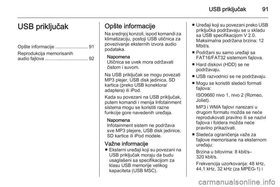 OPEL ADAM 2014.5  Uputstvo za rukovanje Infotainment sistemom (in Serbian) USB priključak91USB priključakOpšte informacije.........................91
Reprodukcija memorisanih
audio fajlova ................................. 92Opšte informacije
Na srednjoj konzoli, ispod k