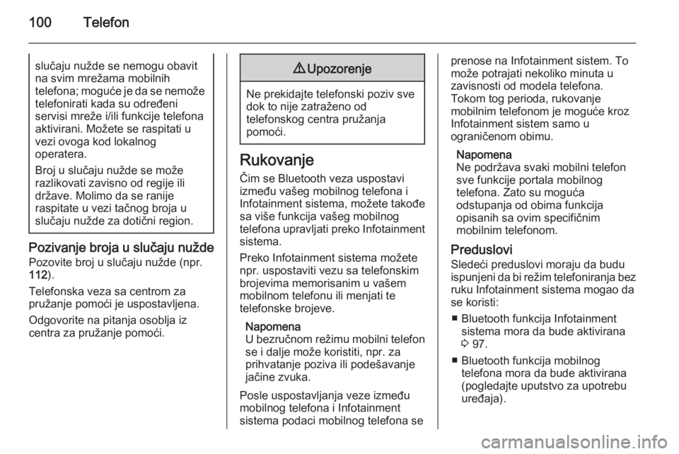OPEL ADAM 2014.5 Uputstvo za rukovanje Infotainment sistemom (in Serbian) 100Telefonslučaju nužde se nemogu obavit
na svim mrežama mobilnih
telefona; moguće je da se nemože telefonirati kada su određeni
servisi mreže i/ili funkcije telefona
aktivirani. Možete se ras OPEL ADAM 2014.5 Uputstvo za rukovanje Infotainment sistemom (in Serbian) 100Telefonslučaju nužde se nemogu obavit
na svim mrežama mobilnih
telefona; moguće je da se nemože telefonirati kada su određeni
servisi mreže i/ili funkcije telefona
aktivirani. Možete se ras