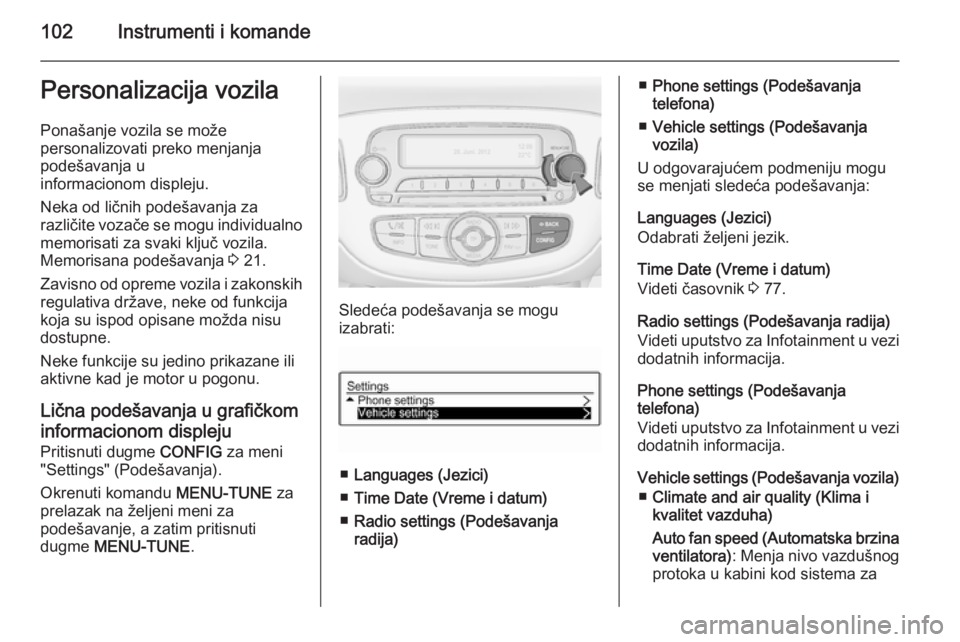 OPEL ADAM 2014.5 Uputstvo za rukovanje Infotainment sistemom (in Serbian) 102Instrumenti i komandePersonalizacija vozila
Ponašanje vozila se može
personalizovati preko menjanja
podešavanja u
informacionom displeju.
Neka od ličnih podešavanja za
različite vozače se mo OPEL ADAM 2014.5 Uputstvo za rukovanje Infotainment sistemom (in Serbian) 102Instrumenti i komandePersonalizacija vozila
Ponašanje vozila se može
personalizovati preko menjanja
podešavanja u
informacionom displeju.
Neka od ličnih podešavanja za
različite vozače se mo