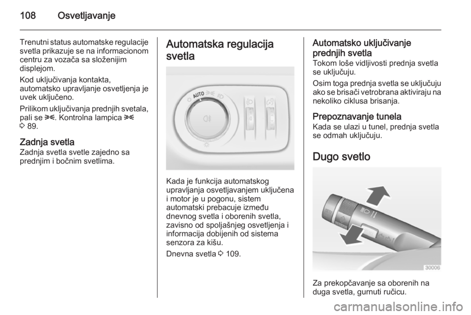 OPEL ADAM 2014.5 Uputstvo za rukovanje Infotainment sistemom (in Serbian) 108Osvetljavanje
Trenutni status automatske regulacijesvetla prikazuje se na informacionom
centru za vozača sa složenijim
displejom.
Kod uključivanja kontakta,
automatsko upravljanje osvetljenja je OPEL ADAM 2014.5 Uputstvo za rukovanje Infotainment sistemom (in Serbian) 108Osvetljavanje
Trenutni status automatske regulacijesvetla prikazuje se na informacionom
centru za vozača sa složenijim
displejom.
Kod uključivanja kontakta,
automatsko upravljanje osvetljenja je