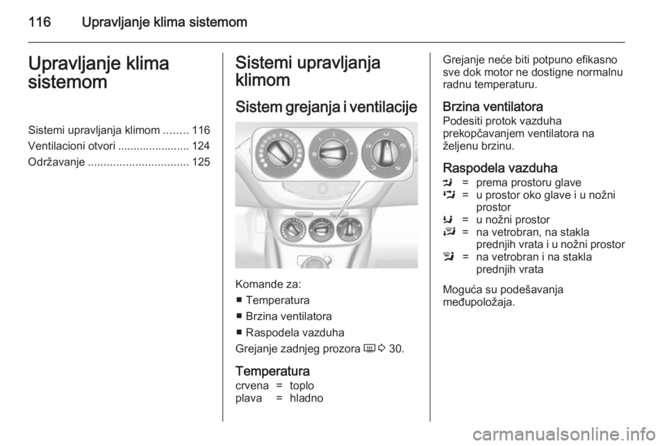 OPEL ADAM 2014.5 Uputstvo za rukovanje Infotainment sistemom (in Serbian) 116Upravljanje klima sistemomUpravljanje klima
sistemomSistemi upravljanja klimom ........116
Ventilacioni otvori ....................... 124
Održavanje ................................ 125Sistemi up OPEL ADAM 2014.5 Uputstvo za rukovanje Infotainment sistemom (in Serbian) 116Upravljanje klima sistemomUpravljanje klima
sistemomSistemi upravljanja klimom ........116
Ventilacioni otvori ....................... 124
Održavanje ................................ 125Sistemi up