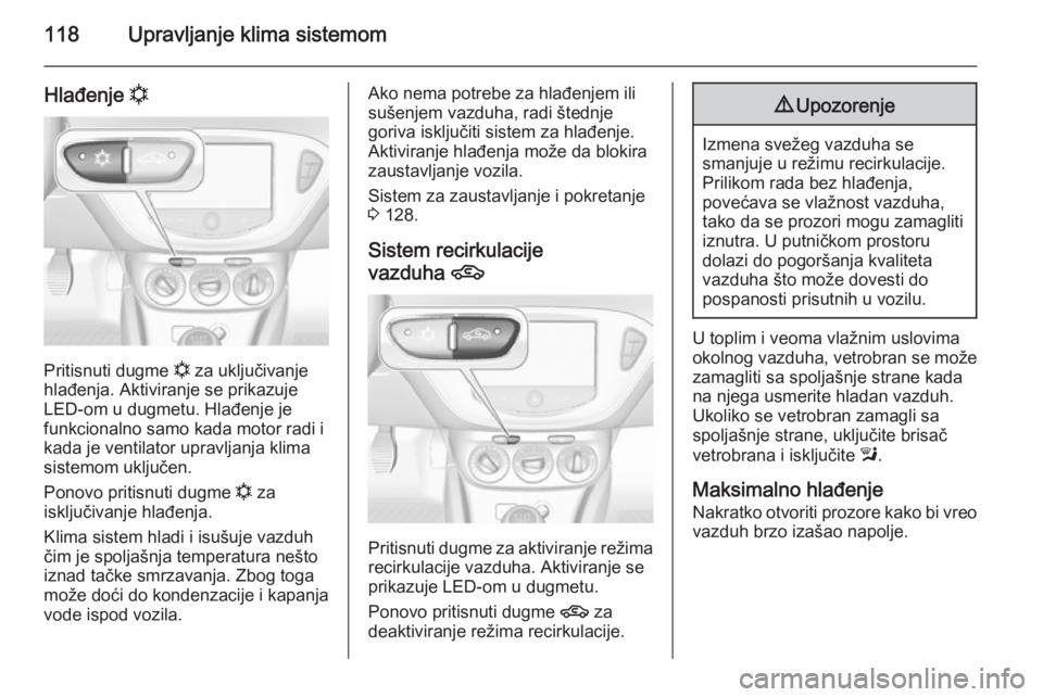 OPEL ADAM 2014.5 Uputstvo za rukovanje Infotainment sistemom (in Serbian) 118Upravljanje klima sistemom
Hlađenje n
Pritisnuti dugme
n za uključivanje
hlađenja. Aktiviranje se prikazuje
LED-om u dugmetu. Hlađenje je
funkcionalno samo kada motor radi i
kada je ventilator OPEL ADAM 2014.5 Uputstvo za rukovanje Infotainment sistemom (in Serbian) 118Upravljanje klima sistemom
Hlađenje n
Pritisnuti dugme
n za uključivanje
hlađenja. Aktiviranje se prikazuje
LED-om u dugmetu. Hlađenje je
funkcionalno samo kada motor radi i
kada je ventilator