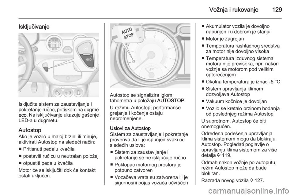 OPEL ADAM 2014.5 Uputstvo za rukovanje Infotainment sistemom (in Serbian) Vožnja i rukovanje129
Isključivanje
Isključite sistem za zaustavljanje i
pokretanje ručno, pritiskom na dugme
eco . Na isključivanje ukazuje gašenje
LED-a u dugmetu.
Autostop Ako je vozilo u mal OPEL ADAM 2014.5 Uputstvo za rukovanje Infotainment sistemom (in Serbian) Vožnja i rukovanje129
Isključivanje
Isključite sistem za zaustavljanje i
pokretanje ručno, pritiskom na dugme
eco . Na isključivanje ukazuje gašenje
LED-a u dugmetu.
Autostop Ako je vozilo u mal