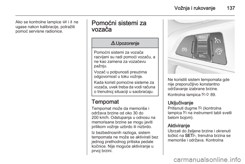 OPEL ADAM 2014.5 Uputstvo za rukovanje Infotainment sistemom (in Serbian) Vožnja i rukovanje137
Ako se kontrolne lampice c i a ne
ugase nakon kalibracije, potražiti
pomoć servisne radionice.Pomoćni sistemi za
vozača9 Upozorenje
Pomoćni sistemi za vozača
razvijeni su OPEL ADAM 2014.5 Uputstvo za rukovanje Infotainment sistemom (in Serbian) Vožnja i rukovanje137
Ako se kontrolne lampice c i a ne
ugase nakon kalibracije, potražiti
pomoć servisne radionice.Pomoćni sistemi za
vozača9 Upozorenje
Pomoćni sistemi za vozača
razvijeni su