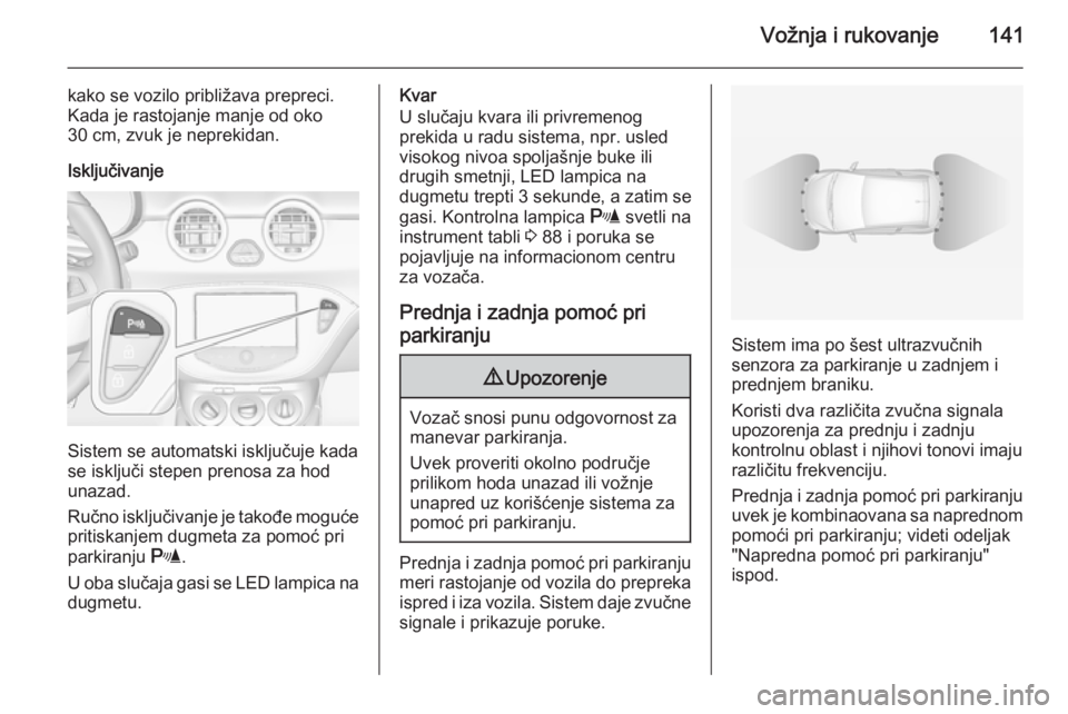 OPEL ADAM 2014.5 Uputstvo za rukovanje Infotainment sistemom (in Serbian) Vožnja i rukovanje141
kako se vozilo približava prepreci.
Kada je rastojanje manje od oko
30 cm, zvuk je neprekidan.
Isključivanje
Sistem se automatski isključuje kada
se isključi stepen prenosa OPEL ADAM 2014.5 Uputstvo za rukovanje Infotainment sistemom (in Serbian) Vožnja i rukovanje141
kako se vozilo približava prepreci.
Kada je rastojanje manje od oko
30 cm, zvuk je neprekidan.
Isključivanje
Sistem se automatski isključuje kada
se isključi stepen prenosa