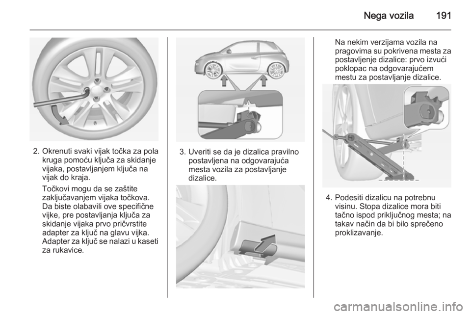 OPEL ADAM 2014.5 Uputstvo za rukovanje Infotainment sistemom (in Serbian) Nega vozila191
2. Okrenuti svaki vijak točka za polakruga pomoću ključa za skidanje
vijaka, postavljanjem ključa na
vijak do kraja.
Točkovi mogu da se zaštite
zaključavanjem vijaka točkova.
Da OPEL ADAM 2014.5 Uputstvo za rukovanje Infotainment sistemom (in Serbian) Nega vozila191
2. Okrenuti svaki vijak točka za polakruga pomoću ključa za skidanje
vijaka, postavljanjem ključa na
vijak do kraja.
Točkovi mogu da se zaštite
zaključavanjem vijaka točkova.
Da