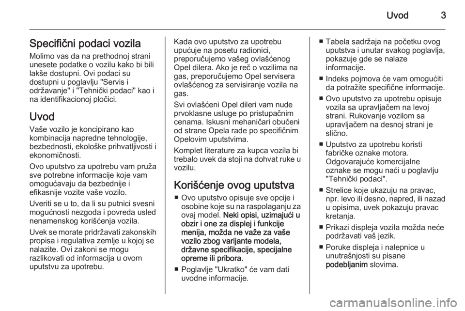 OPEL ADAM 2014.5  Uputstvo za rukovanje Infotainment sistemom (in Serbian) Uvod3Specifični podaci vozila
Molimo vas da na prethodnoj strani
unesete podatke o vozilu kako bi bili
lakše dostupni. Ovi podaci su
dostupni u poglavlju "Servis i
održavanje" i "Tehni�