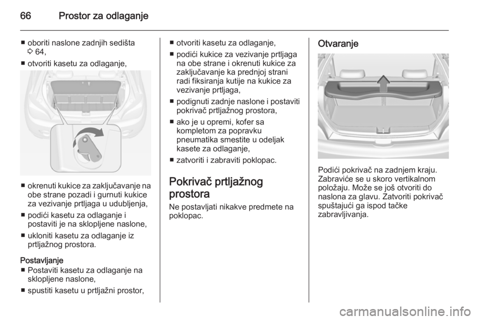 OPEL ADAM 2014.5 Uputstvo za rukovanje Infotainment sistemom (in Serbian) 66Prostor za odlaganje
■ oboriti naslone zadnjih sedišta3 64,
■ otvoriti kasetu za odlaganje,
■ okrenuti kukice za zaključavanje na
obe strane pozadi i gurnuti kukice
za vezivanje prtljaga u u OPEL ADAM 2014.5 Uputstvo za rukovanje Infotainment sistemom (in Serbian) 66Prostor za odlaganje
■ oboriti naslone zadnjih sedišta3 64,
■ otvoriti kasetu za odlaganje,
■ okrenuti kukice za zaključavanje na
obe strane pozadi i gurnuti kukice
za vezivanje prtljaga u u