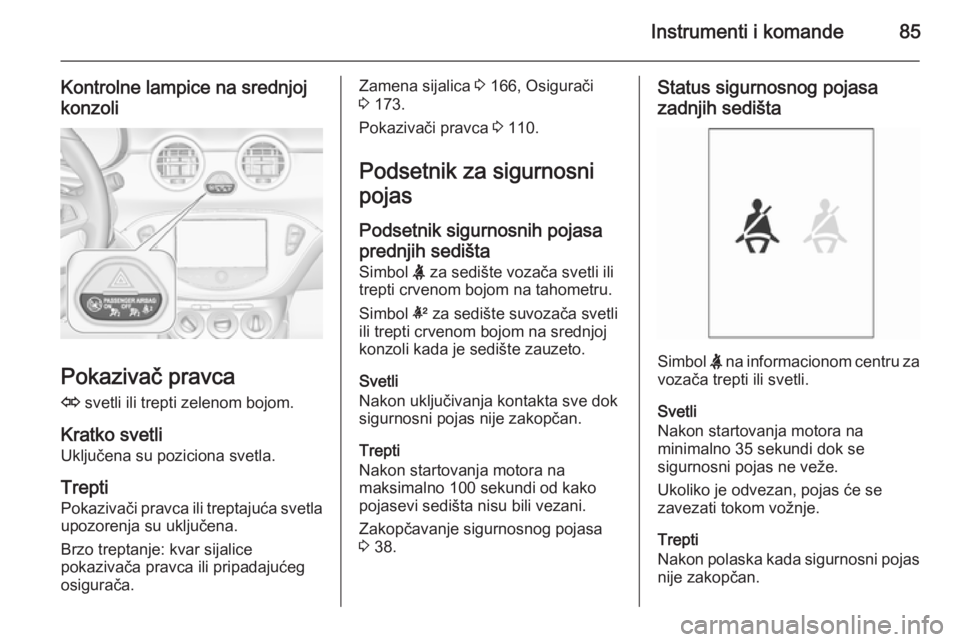 OPEL ADAM 2014.5 Uputstvo za rukovanje Infotainment sistemom (in Serbian) Instrumenti i komande85
Kontrolne lampice na srednjoj
konzoli
Pokazivač pravca
O svetli ili trepti zelenom bojom.
Kratko svetli
Uključena su poziciona svetla.
Trepti
Pokazivači pravca ili treptaju OPEL ADAM 2014.5 Uputstvo za rukovanje Infotainment sistemom (in Serbian) Instrumenti i komande85
Kontrolne lampice na srednjoj
konzoli
Pokazivač pravca
O svetli ili trepti zelenom bojom.
Kratko svetli
Uključena su poziciona svetla.
Trepti
Pokazivači pravca ili treptaju