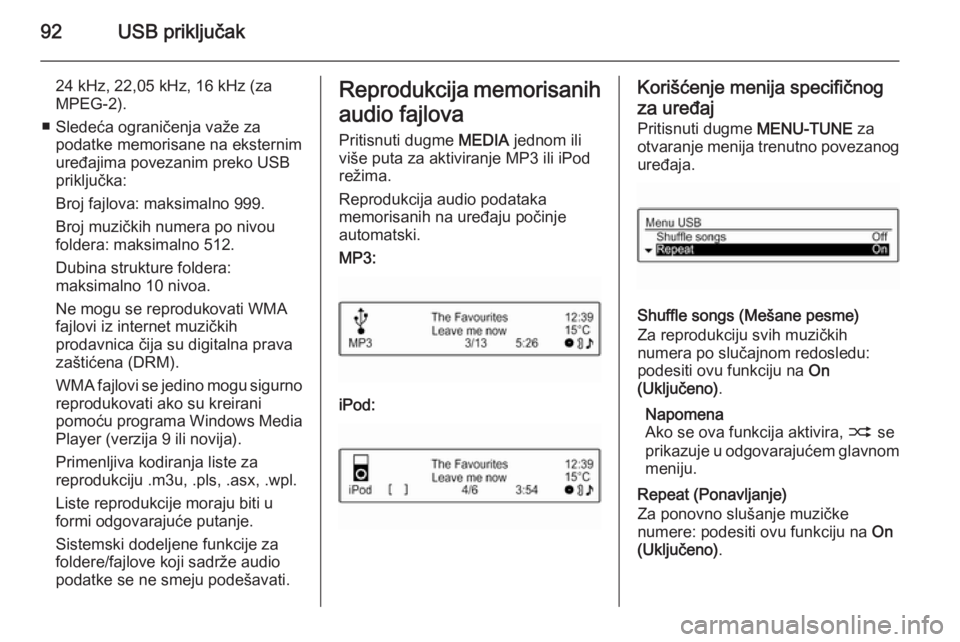 OPEL ADAM 2015  Uputstvo za rukovanje Infotainment sistemom (in Serbian) 92USB priključak
24 kHz, 22,05 kHz, 16 kHz (za
MPEG-2).
■ Sledeća ograničenja važe za podatke memorisane na eksternim
uređajima povezanim preko USB
priključka:
Broj fajlova: maksimalno 999.
Br