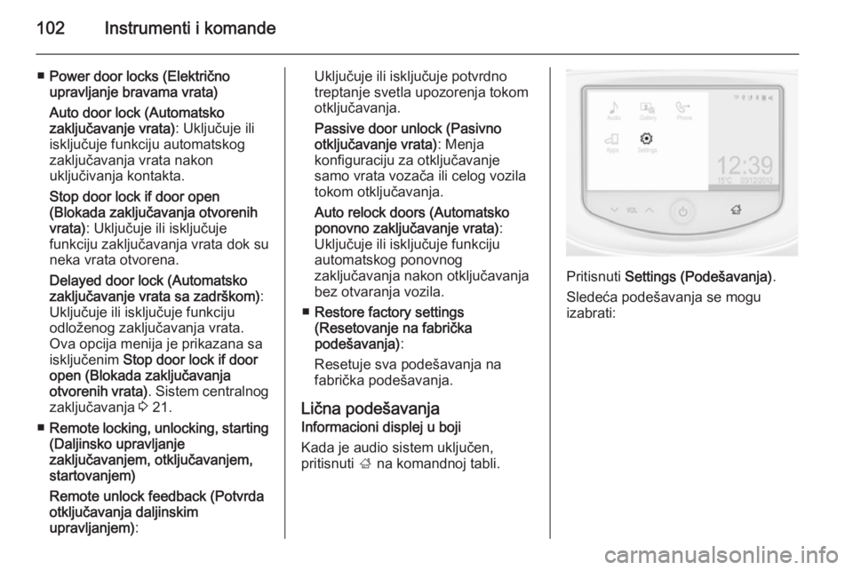 OPEL ADAM 2015  Uputstvo za upotrebu (in Serbian) 102Instrumenti i komande
■Power door locks (Električno
upravljanje bravama vrata)
Auto door lock (Automatsko
zaključavanje vrata) : Uključuje ili
isključuje funkciju automatskog
zaključavanja v