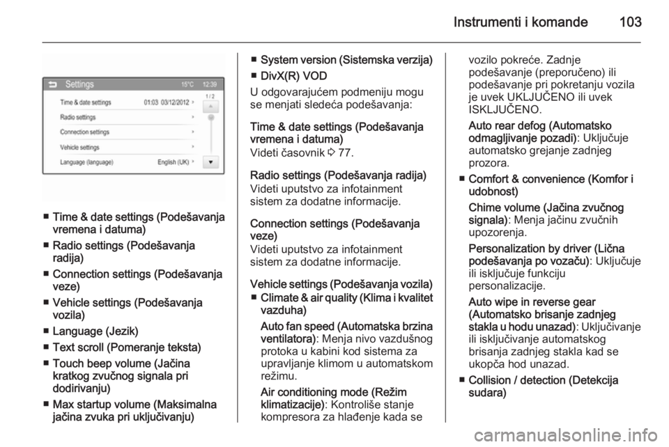 OPEL ADAM 2015  Uputstvo za upotrebu (in Serbian) Instrumenti i komande103
■Time & date settings (Podešavanja
vremena i datuma)
■ Radio settings (Podešavanja
radija)
■ Connection settings (Podešavanja
veze)
■ Vehicle settings (Podešavanja
