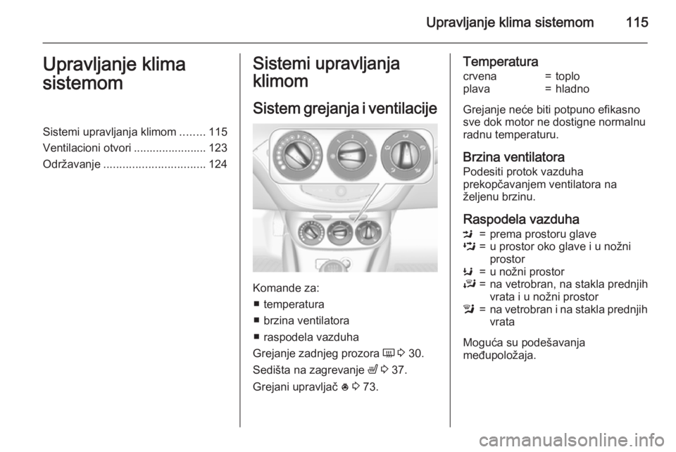 OPEL ADAM 2015  Uputstvo za upotrebu (in Serbian) Upravljanje klima sistemom115Upravljanje klima
sistemomSistemi upravljanja klimom ........115
Ventilacioni otvori ....................... 123
Održavanje ................................ 124Sistemi up