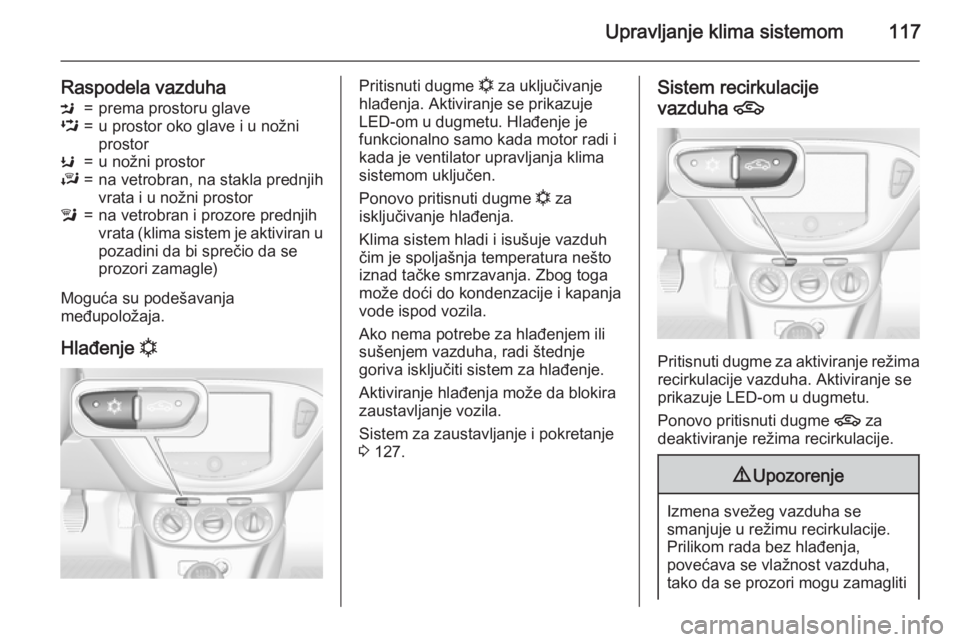 OPEL ADAM 2015  Uputstvo za upotrebu (in Serbian) Upravljanje klima sistemom117
Raspodela vazduhaM=prema prostoru glaveL=u prostor oko glave i u nožni
prostorK=u nožni prostorJ=na vetrobran, na stakla prednjih
vrata i u nožni prostorl=na vetrobran