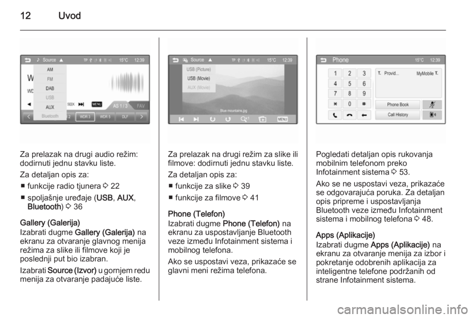 OPEL ADAM 2015.5  Uputstvo za rukovanje Infotainment sistemom (in Serbian) 12Uvod
Za prelazak na drugi audio režim:
dodirnuti jednu stavku liste.
Za detaljan opis za: ■ funkcije radio tjunera  3 22
■ spoljašnje uređaje ( USB, AUX ,
Bluetooth ) 3  36
Gallery (Galerija)