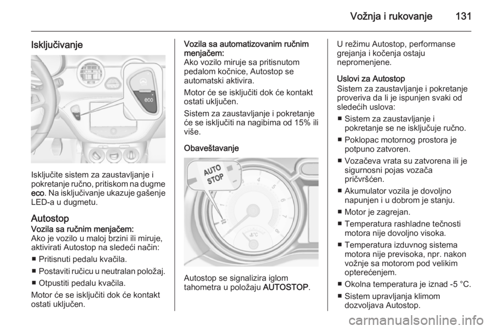 OPEL ADAM 2015.5 Uputstvo za upotrebu (in Serbian) Vožnja i rukovanje131
Isključivanje
Isključite sistem za zaustavljanje i
pokretanje ručno, pritiskom na dugme
eco . Na isključivanje ukazuje gašenje
LED-a u dugmetu.
Autostop
Vozila sa ručnim m OPEL ADAM 2015.5 Uputstvo za upotrebu (in Serbian) Vožnja i rukovanje131
Isključivanje
Isključite sistem za zaustavljanje i
pokretanje ručno, pritiskom na dugme
eco . Na isključivanje ukazuje gašenje
LED-a u dugmetu.
Autostop
Vozila sa ručnim m