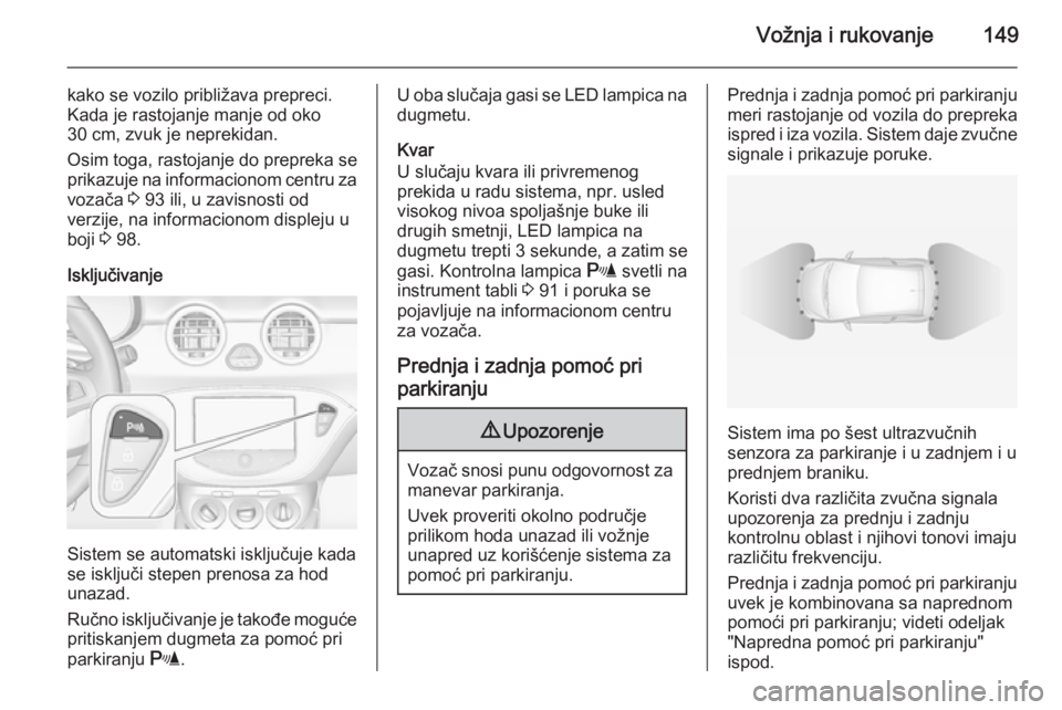 OPEL ADAM 2015.5 Uputstvo za upotrebu (in Serbian) Vožnja i rukovanje149
kako se vozilo približava prepreci.
Kada je rastojanje manje od oko
30 cm, zvuk je neprekidan.
Osim toga, rastojanje do prepreka se prikazuje na informacionom centru za
vozača OPEL ADAM 2015.5 Uputstvo za upotrebu (in Serbian) Vožnja i rukovanje149
kako se vozilo približava prepreci.
Kada je rastojanje manje od oko
30 cm, zvuk je neprekidan.
Osim toga, rastojanje do prepreka se prikazuje na informacionom centru za
vozača