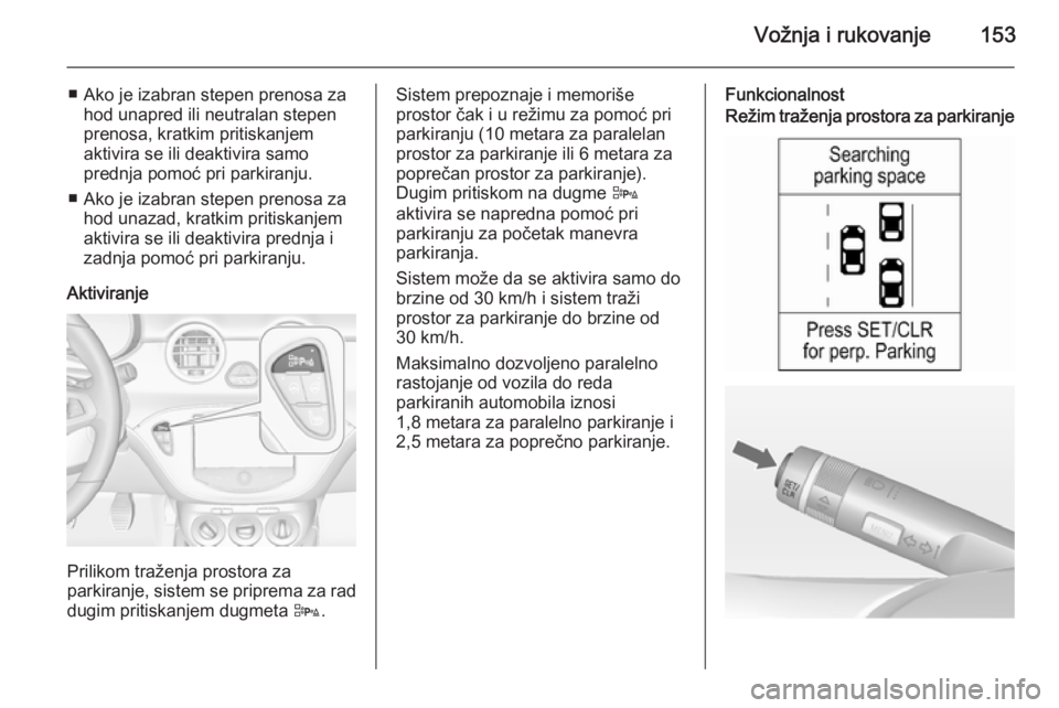 OPEL ADAM 2015.5 Uputstvo za upotrebu (in Serbian) Vožnja i rukovanje153
■ Ako je izabran stepen prenosa zahod unapred ili neutralan stepen
prenosa, kratkim pritiskanjem
aktivira se ili deaktivira samo
prednja pomoć pri parkiranju.
■ Ako je izab OPEL ADAM 2015.5 Uputstvo za upotrebu (in Serbian) Vožnja i rukovanje153
■ Ako je izabran stepen prenosa zahod unapred ili neutralan stepen
prenosa, kratkim pritiskanjem
aktivira se ili deaktivira samo
prednja pomoć pri parkiranju.
■ Ako je izab
