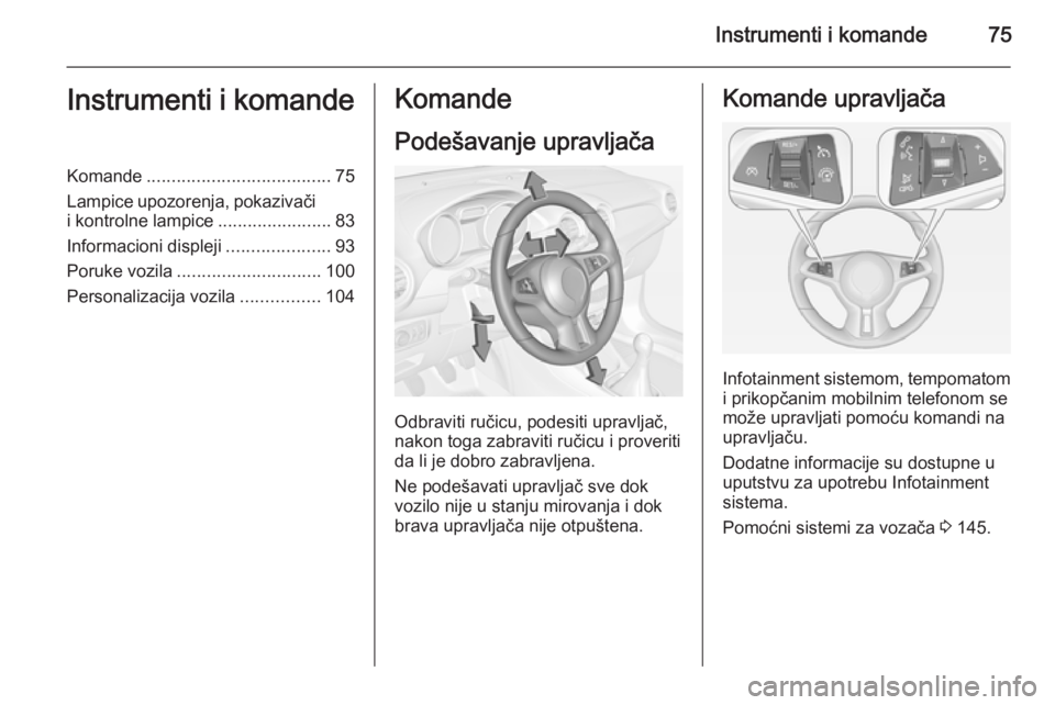OPEL ADAM 2015.5 Uputstvo za upotrebu (in Serbian) Instrumenti i komande75Instrumenti i komandeKomande..................................... 75
Lampice upozorenja, pokazivači
i kontrolne lampice .......................83
Informacioni displeji ........ OPEL ADAM 2015.5 Uputstvo za upotrebu (in Serbian) Instrumenti i komande75Instrumenti i komandeKomande..................................... 75
Lampice upozorenja, pokazivači
i kontrolne lampice .......................83
Informacioni displeji ........