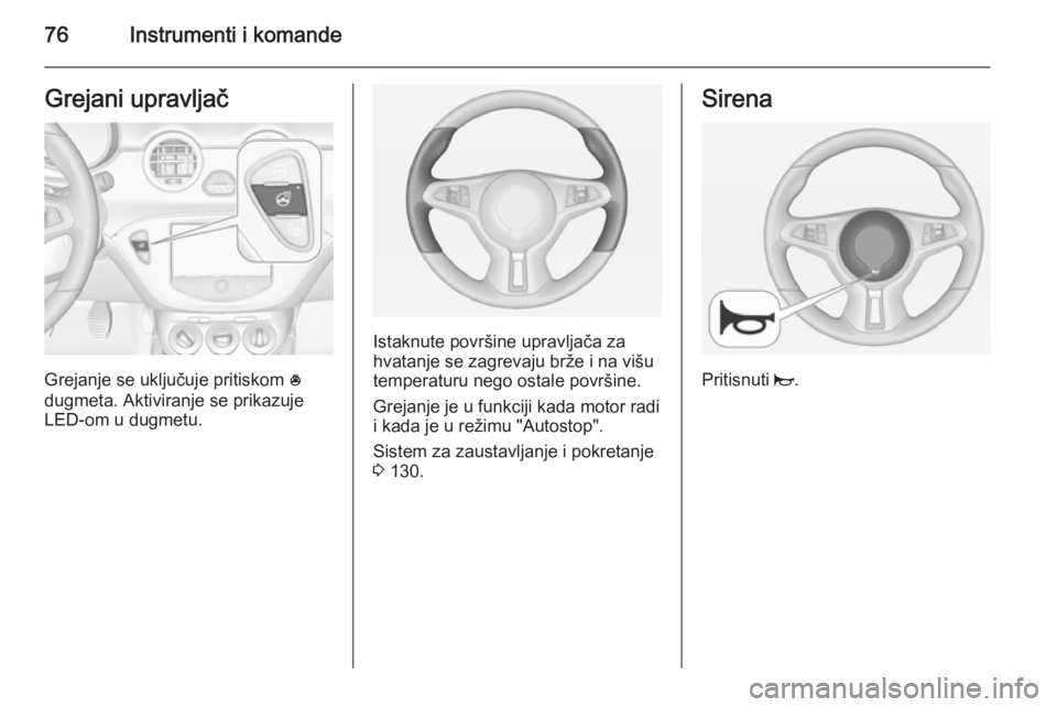 OPEL ADAM 2015.5 Uputstvo za upotrebu (in Serbian) 76Instrumenti i komandeGrejani upravljač
Grejanje se uključuje pritiskom *
dugmeta. Aktiviranje se prikazuje LED-om u dugmetu.
Istaknute površine upravljača za
hvatanje se zagrevaju brže i na vi OPEL ADAM 2015.5 Uputstvo za upotrebu (in Serbian) 76Instrumenti i komandeGrejani upravljač
Grejanje se uključuje pritiskom *
dugmeta. Aktiviranje se prikazuje LED-om u dugmetu.
Istaknute površine upravljača za
hvatanje se zagrevaju brže i na vi