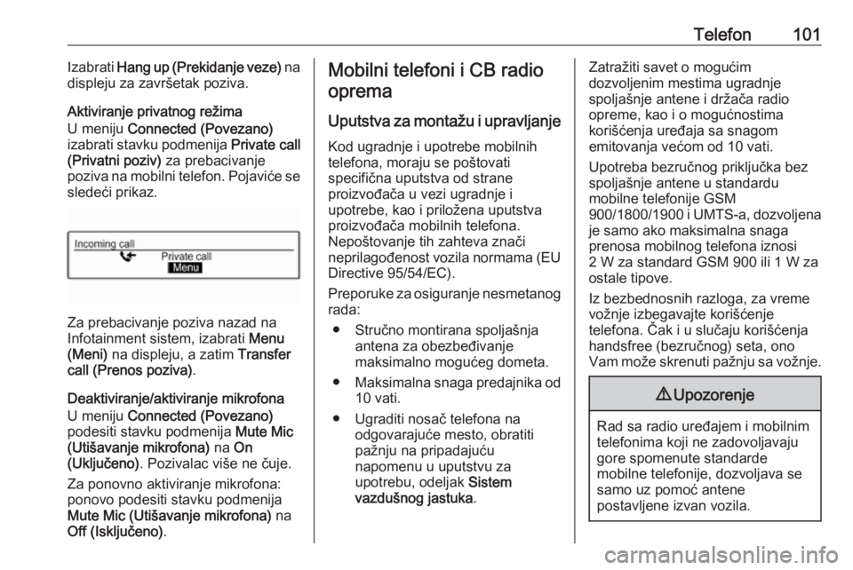 OPEL ADAM 2016  Uputstvo za rukovanje Infotainment sistemom (in Serbian) Telefon101Izabrati Hang up (Prekidanje veze)  na
displeju za završetak poziva.
Aktiviranje privatnog režima
U meniju  Connected (Povezano)
izabrati stavku podmenija  Private call
(Privatni poziv)  z