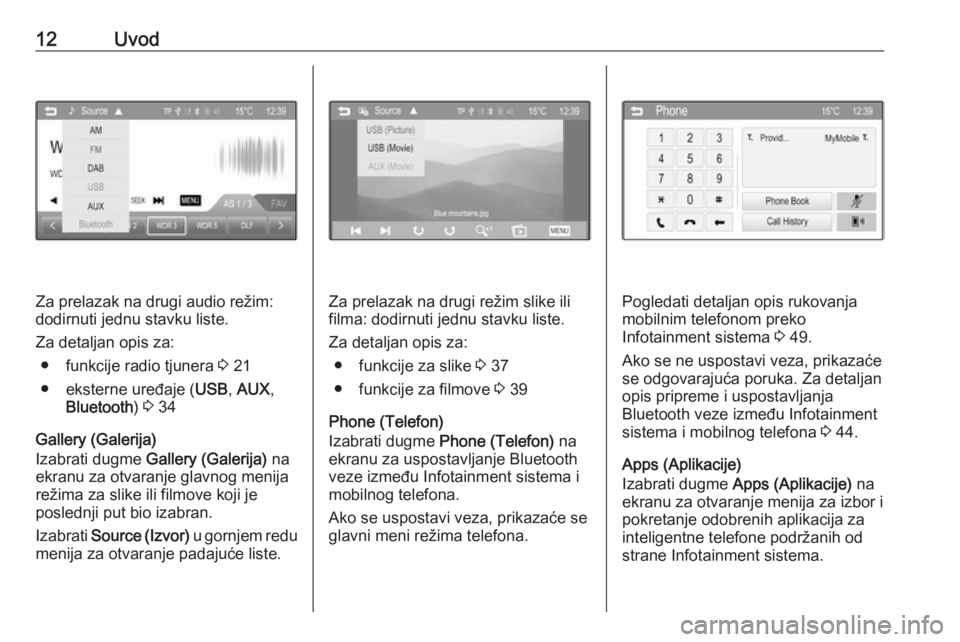 OPEL ADAM 2016  Uputstvo za rukovanje Infotainment sistemom (in Serbian) 12Uvod
Za prelazak na drugi audio režim:
dodirnuti jednu stavku liste.
Za detaljan opis za: ● funkcije radio tjunera  3 21
● eksterne uređaje ( USB, AUX ,
Bluetooth ) 3  34
Gallery (Galerija)
Iz