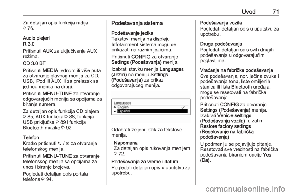 OPEL ADAM 2016  Uputstvo za rukovanje Infotainment sistemom (in Serbian) Uvod71Za detaljan opis funkcija radija
3  76.
Audio plejeri
R 3.0
Pritisnuti  AUX za uključivanje AUX
režima.
CD 3.0 BT
Pritisnuti  MEDIA jednom ili više puta
za otvaranje glavnog menija za CD,
USB