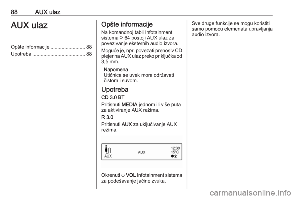 OPEL ADAM 2016 Uputstvo za rukovanje Infotainment sistemom (in Serbian) 88AUX ulazAUX ulazOpšte informacije.........................88
Upotreba ...................................... 88Opšte informacije
Na komandnoj tabli Infotainment
sistema 3 64 postoji AUX ulaz za
p OPEL ADAM 2016 Uputstvo za rukovanje Infotainment sistemom (in Serbian) 88AUX ulazAUX ulazOpšte informacije.........................88
Upotreba ...................................... 88Opšte informacije
Na komandnoj tabli Infotainment
sistema 3 64 postoji AUX ulaz za
p