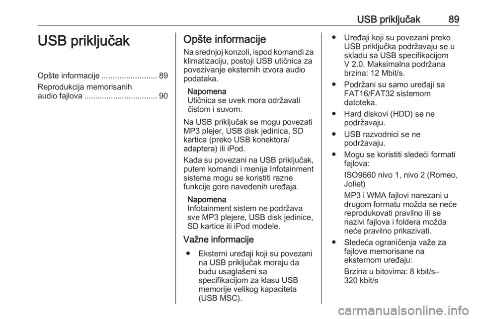 OPEL ADAM 2016 Uputstvo za rukovanje Infotainment sistemom (in Serbian) USB priključak89USB priključakOpšte informacije.........................89
Reprodukcija memorisanih audio fajlova ................................. 90Opšte informacije
Na srednjoj konzoli, ispod k OPEL ADAM 2016 Uputstvo za rukovanje Infotainment sistemom (in Serbian) USB priključak89USB priključakOpšte informacije.........................89
Reprodukcija memorisanih audio fajlova ................................. 90Opšte informacije
Na srednjoj konzoli, ispod k