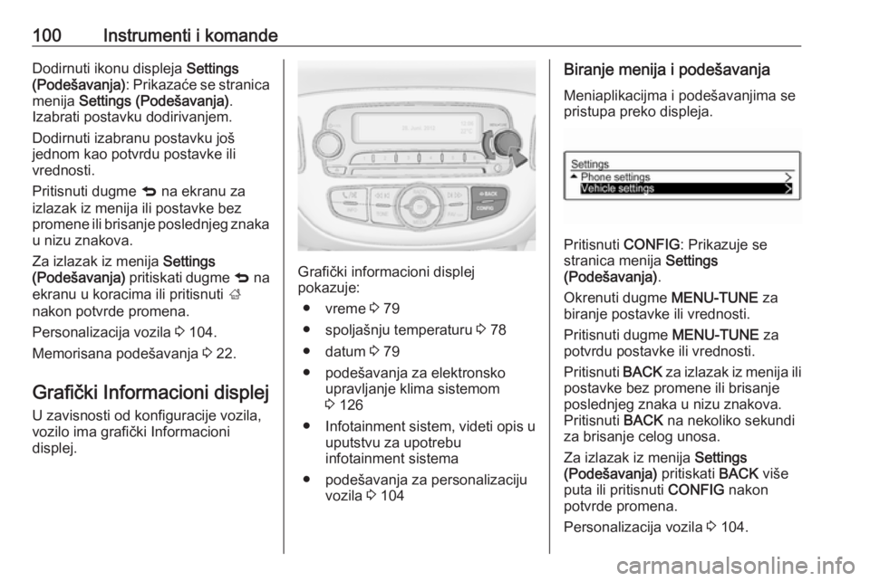 OPEL ADAM 2016 Uputstvo za upotrebu (in Serbian) 100Instrumenti i komandeDodirnuti ikonu displeja Settings
(Podešavanja) : Prikazaće se stranica
menija Settings (Podešavanja) .
Izabrati postavku dodirivanjem.
Dodirnuti izabranu postavku još
jed OPEL ADAM 2016 Uputstvo za upotrebu (in Serbian) 100Instrumenti i komandeDodirnuti ikonu displeja Settings
(Podešavanja) : Prikazaće se stranica
menija Settings (Podešavanja) .
Izabrati postavku dodirivanjem.
Dodirnuti izabranu postavku još
jed