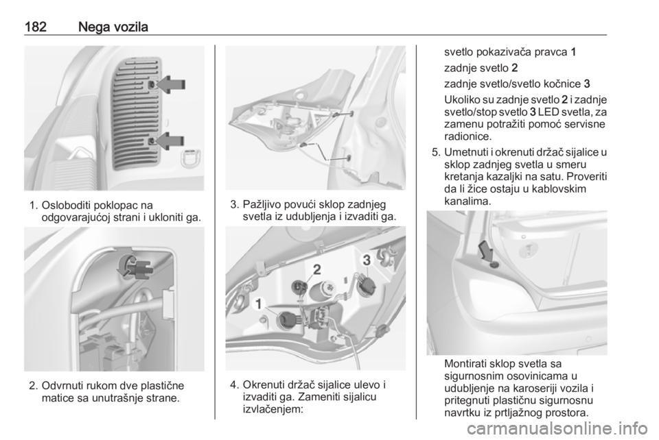 OPEL ADAM 2016  Uputstvo za upotrebu (in Serbian) 182Nega vozila
1. Osloboditi poklopac naodgovarajućoj strani i ukloniti ga.
2. Odvrnuti rukom dve plastične matice sa unutrašnje strane.
3. Pažljivo povući sklop zadnjegsvetla iz udubljenja i izv